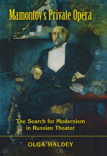 Mamontov's Private Opera: The Search for Modernism in Russian Theater (Russian Music Studies)