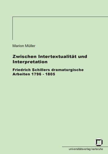 Zwischen Intertextualität und Interpretation - Friedrich Schillers dramaturgische Arbeiten 1796-1805  German