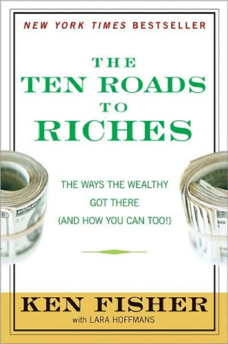 The Ten Roads to Riches: The Ways the Wealthy Got There (And How You Can Too!) (Fisher Investments Press)