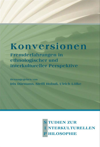 Konversionen: Fremderfahrungen in ethnologischer und interkultureller Perspektive (Studien zur Interkulturellen Philosophie 13) (German Edition)