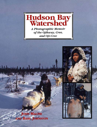 Hudson Bay Watershed: A Photographic Memoir of the Ojibway, Cree, and Oji-Cree