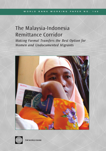 The Malaysia-Indonesia Remittance Corridor: Making Formal Transfers the Best Option for Women and Undocumented Migrants (World Bank Working Papers)