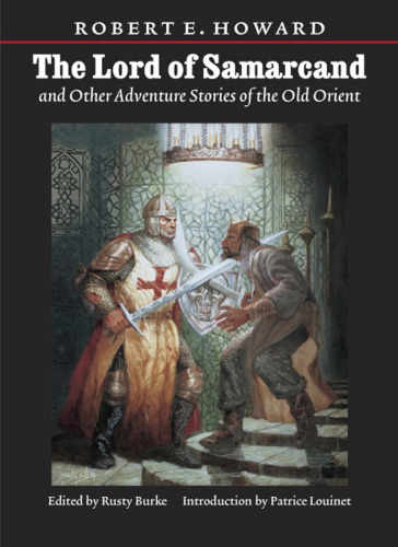 Lord of Samarcand and Other Adventure Tales of the Old Orient (The Works of Robert E. Howard)