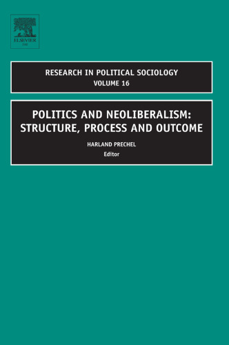Politics and Neoliberalism: Structure, Process and Outcome, Volume 16 (Research in Political Sociology)