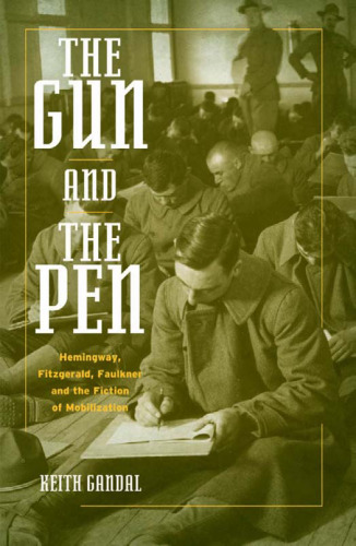 The Gun and the Pen: Hemingway, Fitzgerald, Faulkner, and the Fiction of Mobilization