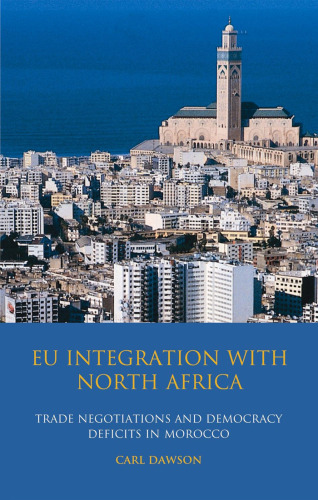 EU Integration with North Africa: Trade Negotiations and Democracy Deficits in Morocco (Library of European Studies)