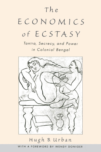 The Economics of Ecstasy: Tantra, Secrecy and Power in Colonial Bengal