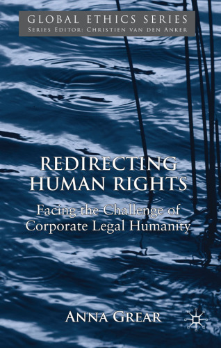 Redirecting Human Rights: Facing the Challenge of Corporate Legal Humanity (Global Ethics)