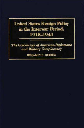 United States Foreign Policy in the Interwar Period, 1918-1941: The Golden Age of American Diplomatic and Military Complacency