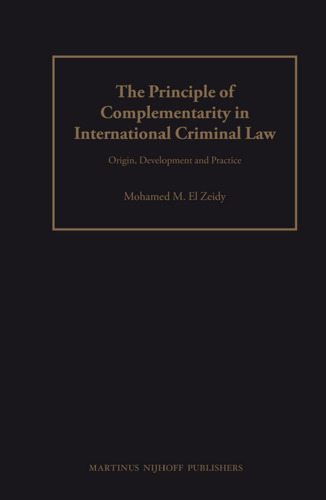 The Principle of Complementarity in International Criminal Law: Origin, Development and Practice