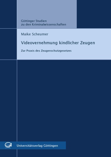 Videovernehmung kindlicher Zeugen: Zur Praxis des Zeugenschutzgesetzes. Göttinger Studien zu den Kriminalwissenschaften Band 2
