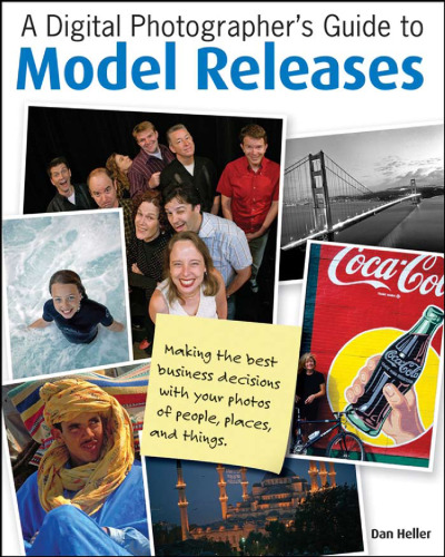 A Digital Photographer's Guide to Model Releases: Making the Best Business Decisions with Your Photos of People, Places and Things