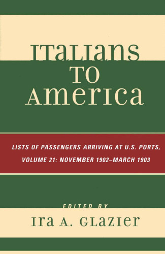 Italians to America: Volume 21 November 1902 - March 1903: List of Passengers Arriving at U.S. Ports