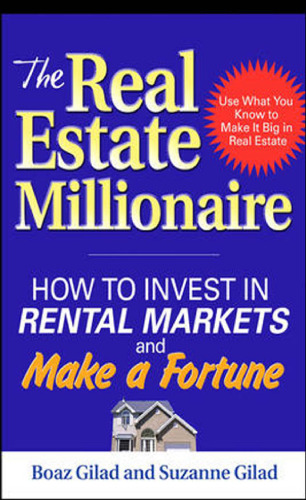 The Real Estate Millionaire: How to Invest in Rental Markets and Make a Fortune