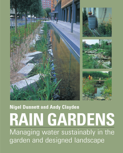 Rain Gardens: Managing Water Sustainably in the Garden and Designed Landscape