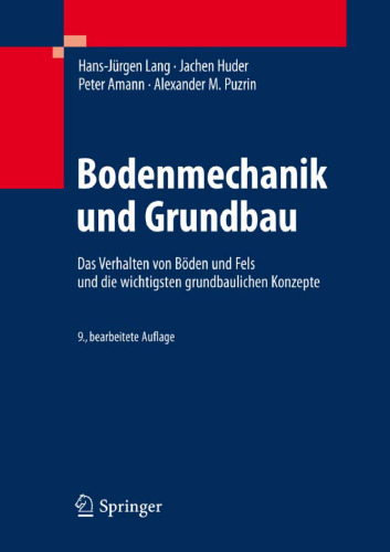 Bodenmechanik und Grundbau: Das Verhalten von Böden und Fels und die wichtigsten grundbaulichen Konzepte