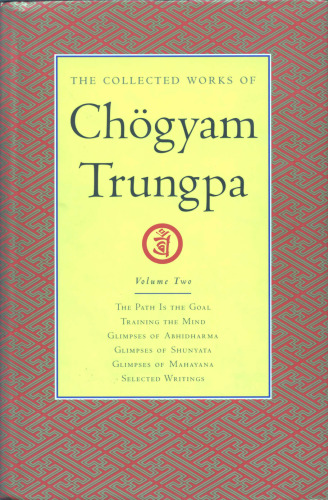 The Collected Works of Chogyam Trungpa, Volume 2: The Path Is the Goal - Training the Mind - Glimpses of Abhidharma - Glimpses of Shunyata - Glimpses of Mahayana - Selected Writings
