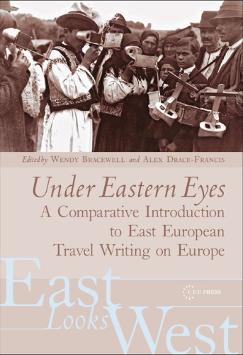 Under Eastern Eyes: A Comparative Introduction to East European Travel Writing on Europe (East Looks West, Vol. 2)