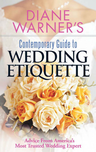 Diane Warner's Contemporary Guide To Wedding Etiquette: Advice From America's Most Trusted Wedding Expert (Wedding Essentials)