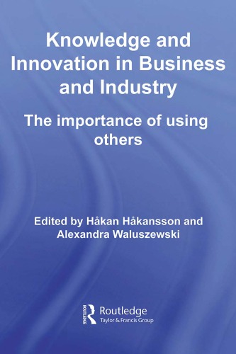 Knowledge and Innovation in Business and Industry: The Importance of Using Others (Routledge Studies in Innovation, Organizations and Technology)
