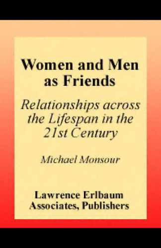Women and Men As Friends: Relationships Across the Life Span in the 21st Century (Volume in Lea's Series on Personal Relationships)