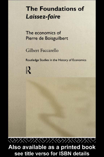 Foundations of 'Laissez-Faire': The Economics of Pierre de Boisguilbert (Routledge Studies in the History of Economics, 31)