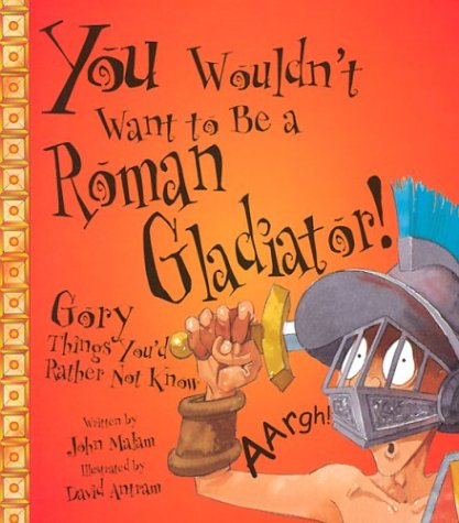 You Wouldn't Want to Be a Roman Gladiator! (You Wouldn't Want To?)
