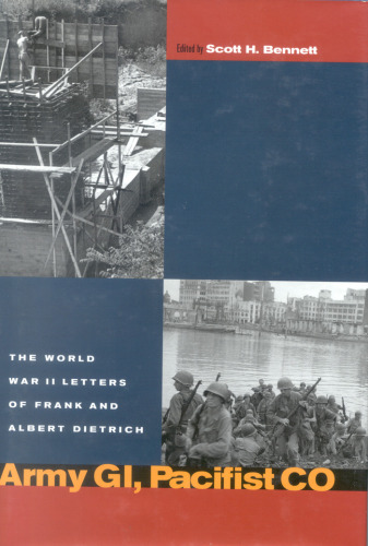 Army GI, Pacifist CO: The World War II Letters of Frank Dietrich and Albert Dietrich (World War II:  the Global, Human, and Ethical Dimension)