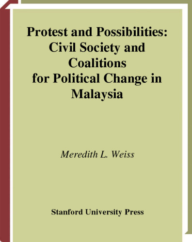 Protest and Possibilities: Civil Society and Coalitions for Political Change in Malaysia (Contemporary Issues in Asia and Pacific)