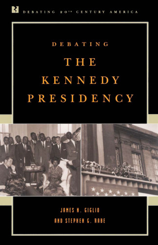 Debating the Kennedy Presidency (Debating Twentieth-Century America)