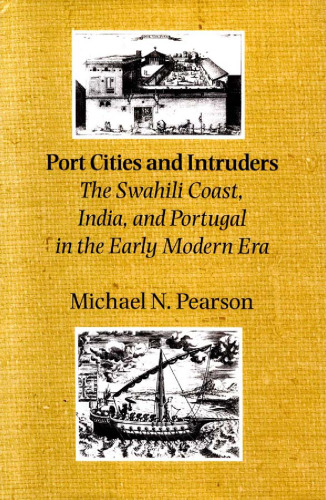 Port Cities and Intruders: The Swahili Coast, India, and Portugal in the Early Modern Era (The Johns Hopkins Symposia in Comparative History)