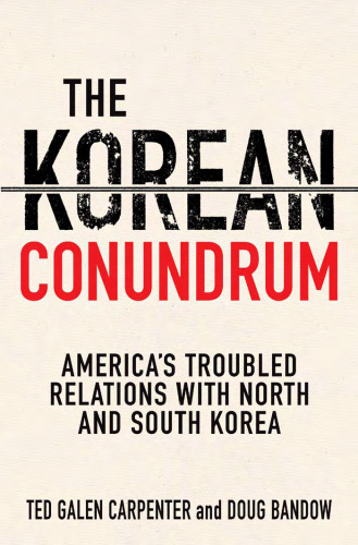 The Korean Conundrum: America's Troubled Relations with North and South Korea