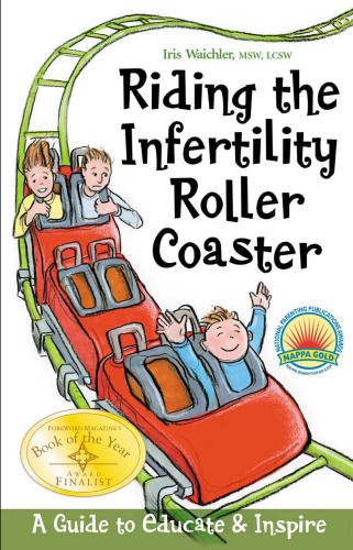 Riding the Infertility Roller Coaster: A Guide to Educate And Inspire
