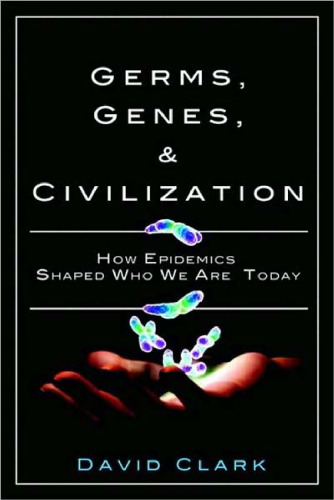 Germs, Genes, & Civilization: How Epidemics Shaped Who We Are Today