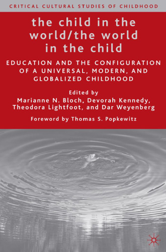 The Child in the World The World in the Child: Education and the Configuration of a Universal, Modern, and Globalized Childhood (Critical Cultural Studies of Childhood)