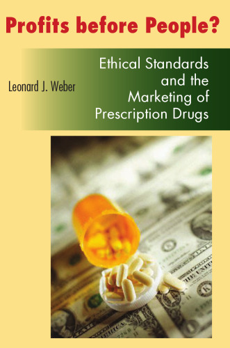 Profits Before People?: Ethical Standards And the Marketing of Prescription Drugs (Bioethics and the Humanities)