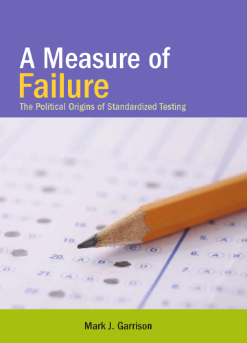 A Measure of Failure: The Political Origins of Standardized Testing