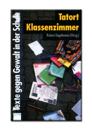 Tatort Klassenzimmer. Texte gegen Gewalt in der Schule