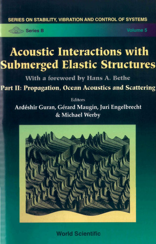 Acoustic Interactions With Submerged Elastic Structures: Propagation, Ocean Acoustics and Scattering (Series on Stability, Vibration and Control of Systems, Series B, Vol 5) (v. 2)