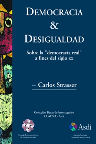 Democracia & Desigualdad: Sobre La 'Democracia Real' a Fines del Siglo XX (Coleccion Patrimonio Natural) (Spanish Edition)