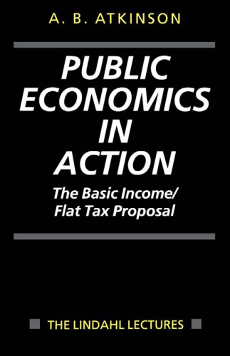 Public Economics in Action: The Basic Income Flat Tax Proposal (Lindahl Lectures on Monetary and Fiscal Policy)