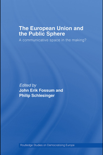 The European Union and the Public Sphere: A communicative space in the making? (Routledge Studies on Democratising Europe)