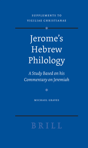 Jerome's Hebrew Philology. A Study Based on his Commentary on Jeremiah (Vigiliae Christianae, Supplements 90)