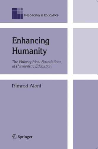 Enhancing Humanity: The Philosophical Foundations of Humanistic Education (Philosophy and Education)