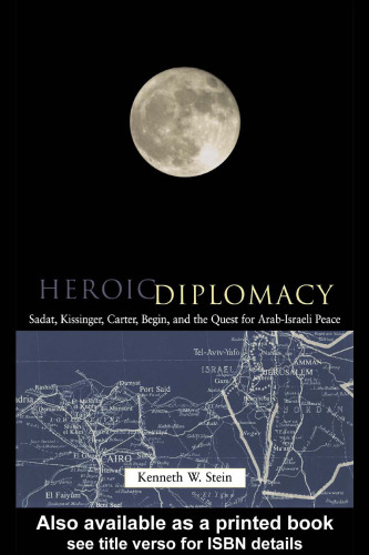 Heroic Diplomacy: Sadat, Kissinger, Carter, Begin and the Quest for Arab-Israeli Peace