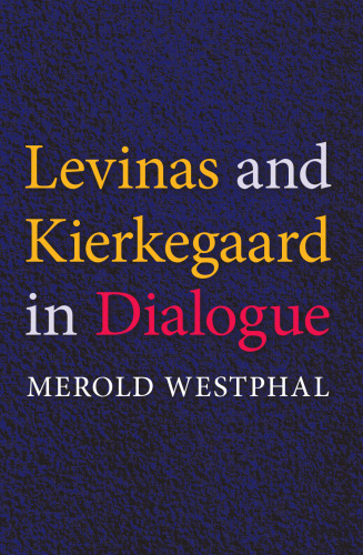 Levinas and Kierkegaard in Dialogue (Indiana Series in the Philosophy of Religion)