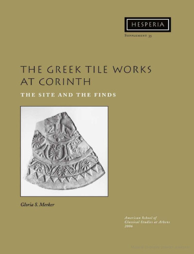Greek Tile Works At Corinth: The Site And The Finds (Hesperia Supplement 35)