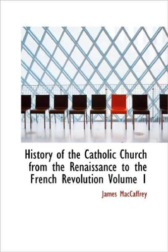 History of the Catholic Church from the Renaissance to the French Revolution, Volume I