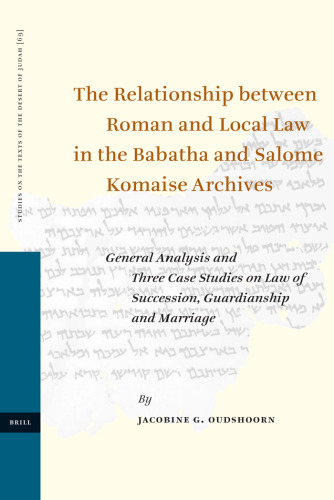 The Relationship between Roman and Local Law in the Babatha and Salome Komaise Archives: General Analysis and Three Case Studies on Law of Succession, Guardianship and Marriage  (Studies on the Texts of the Desert of Judah)