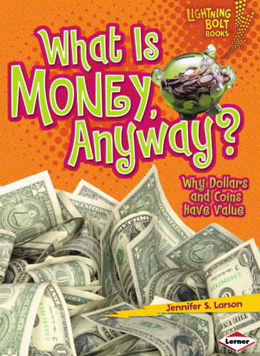 What Is Money, Anyway?: Why Dollars and Coins Have Value (Lightning Bolt Books - Exploring Economics)
